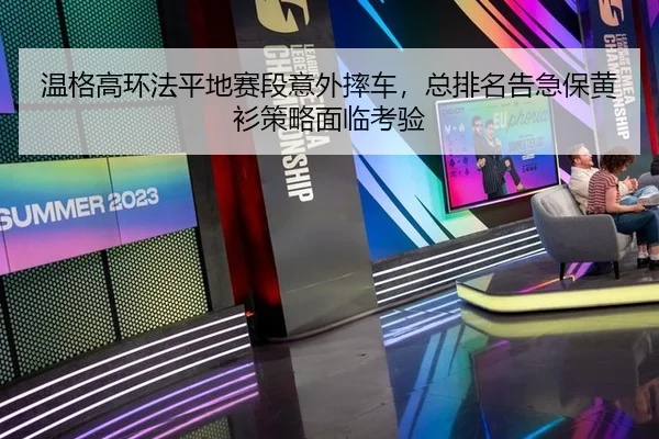 温格高环法平地赛段意外摔车，总排名告急保黄衫策略面临考验