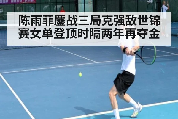 陈雨菲鏖战三局克强敌世锦赛女单登顶时隔两年再夺金