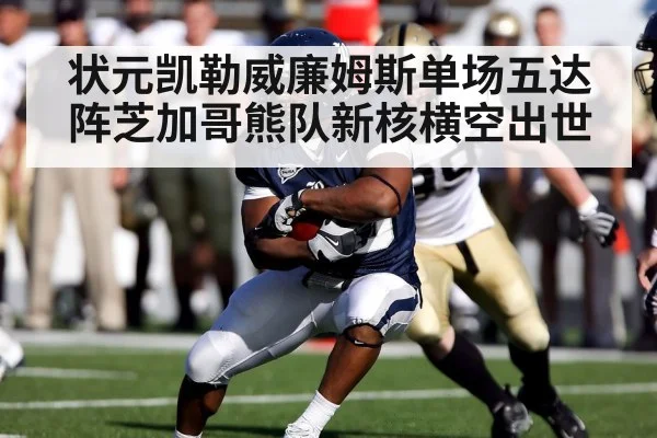 状元凯勒威廉姆斯单场五达阵芝加哥熊队新核横空出世